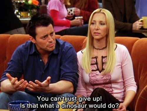 Joey-Tribbiani-Quote-To-Be-Like-The-Dinosaurs-Never-Give-up-On-Friends